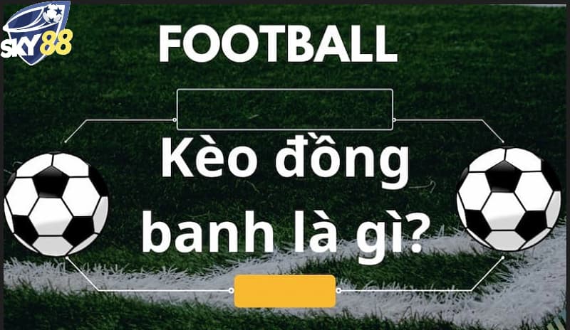 Giải thích kèo đồng banh là sao?