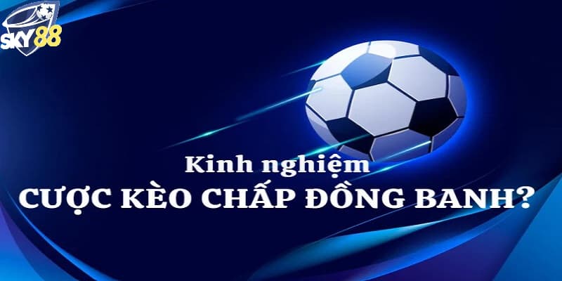 Kinh nghiệm chơi kèo đồng banh hiệu quả tại Sky88