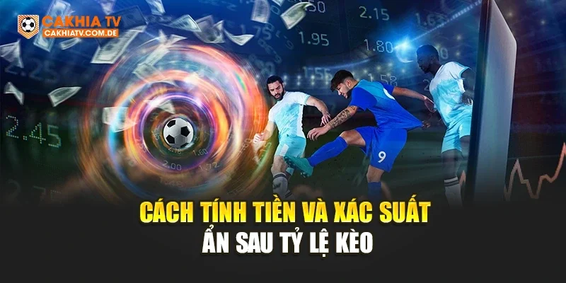 Cách tính tiền và xác suất ẩn sau tỷ lệ kèo
