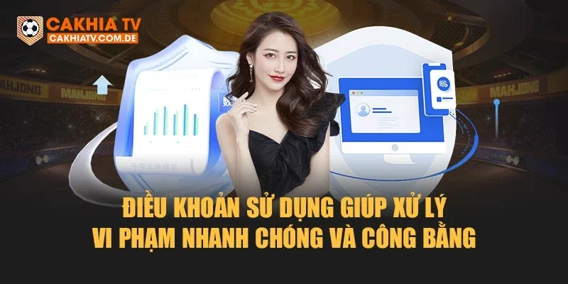 Điều khoản sử dụng giúp xử lý vi phạm nhanh chóng và công bằng