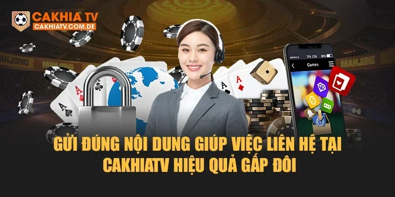 Gửi đúng nội dung giúp việc liên hệ tại Cakhiatv hiệu quả gấp đôi