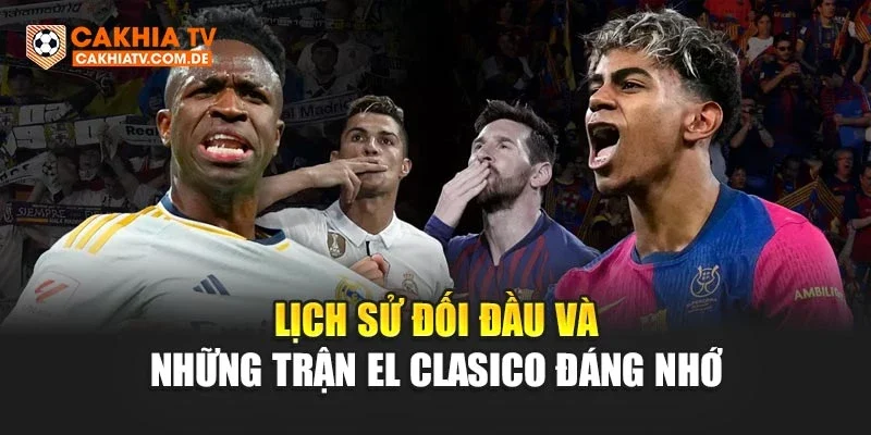 Lịch sử đối đầu và những trận El Clasico đáng nhớ