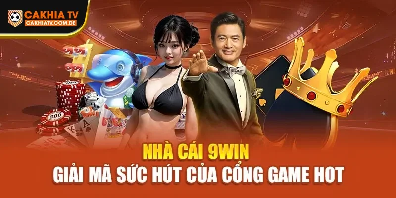 Nhà Cái 9Win – Giải Mã Sức Hút Của Cổng Game Hot