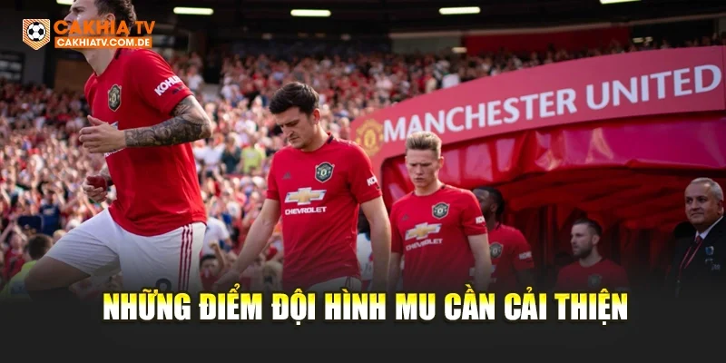 Những điểm đội hình MU cần cải thiện