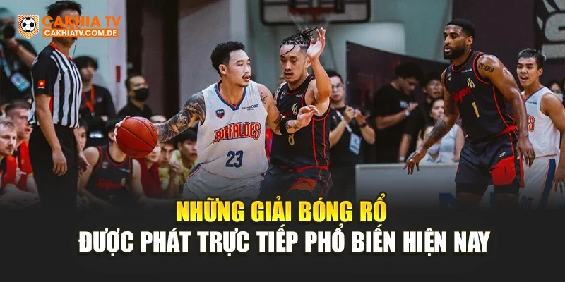 Những giải bóng rổ được phát trực tiếp phổ biến hiện nay