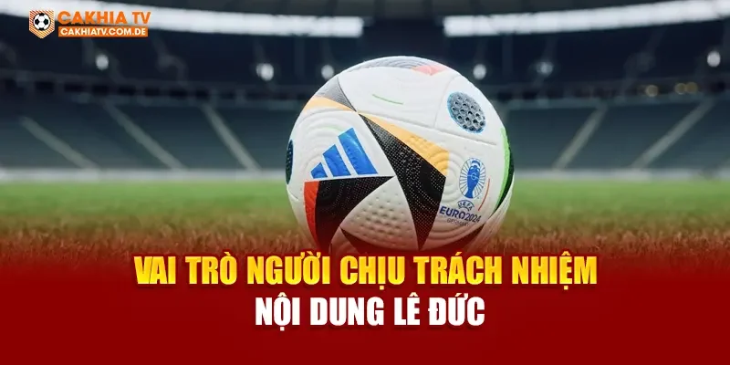 Vai trò người chịu trách nhiệm nội dung Lê Đức